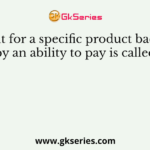 Want for a specific product backed by an ability to pay is called