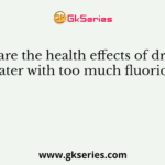What are the health effects of drinking water with too much fluoride?
