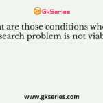 What are those conditions where a research problem is not viable?