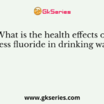 What is the health effects of excess fluoride in drinking water?