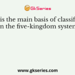 What is the main basis of classification in the five-kingdom system?