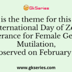 What is the theme for this year’s International Day of Zero Tolerance for Female Genital Mutilation, observed on February 6?