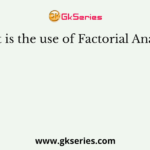 What is the use of Factorial Analysis?
