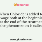 When Chloride is added to sewage both at the beginning as well as at the end of the treatment process, the phenomenon is called