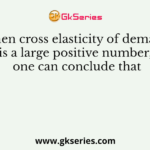 When cross elasticity of demand is a large positive number, one can conclude that