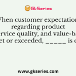 When customer expectations regarding product quality, service quality, and value-based price are met or exceeded, _____ is created