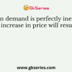 When demand is perfectly inelastic, an increase in price will result in