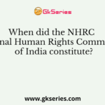 When did the NHRC (National Human Rights Commission) of India constitute?