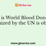 When is World Blood Donor Day, recognized by the UN is observed?