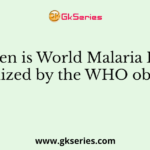 When is World Malaria Day, recognized by the WHO observed?