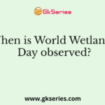 When is World Wetlands Day observed?