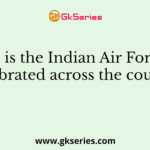 When is the Indian Air Force Day celebrated across the country?