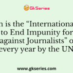 When is the “International Day to End Impunity for Crimes against Journalists” observed every year by the UN?