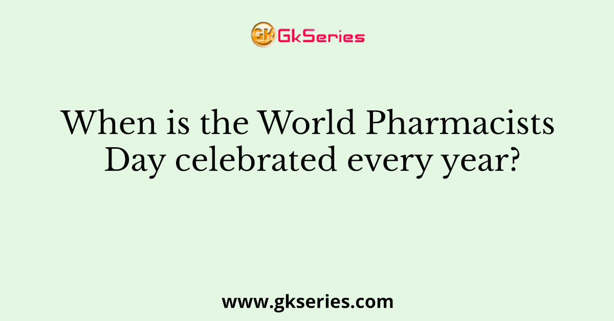 When is the World Pharmacists Day celebrated every year?