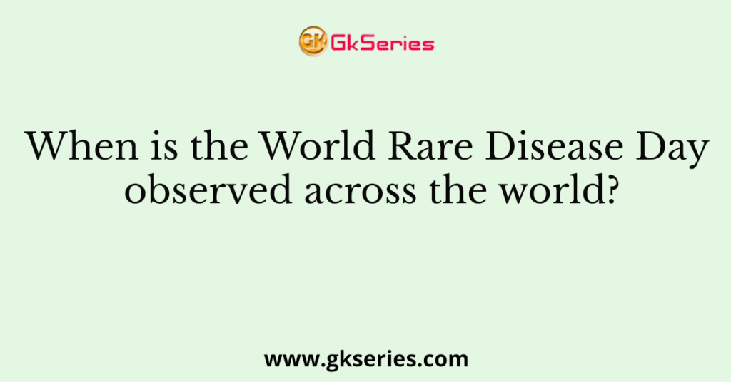 When is the World Rare Disease Day observed across the world?