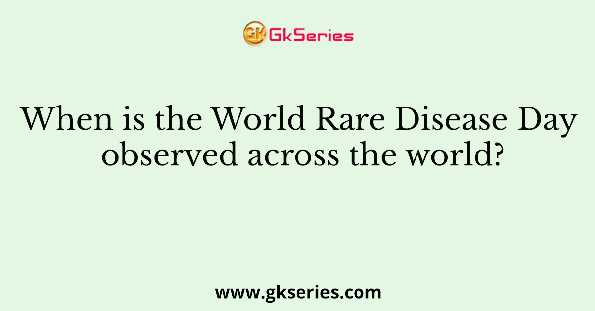 When is the World Rare Disease Day observed across the world?