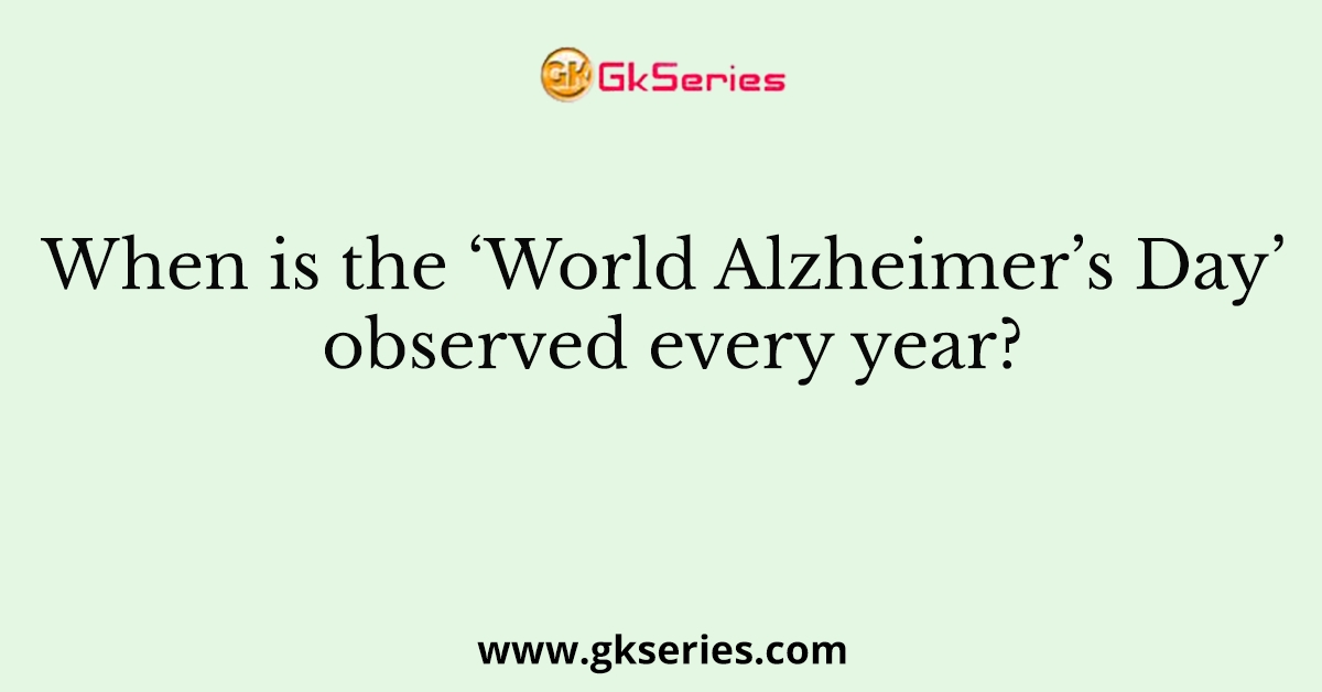 When is the ‘World Alzheimer’s Day’ observed every year?