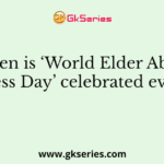 When is ‘World Elder Abuse Awareness Day’ celebrated every year?