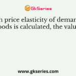 When price elasticity of demand for normal goods is calculated, the value is always