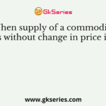 When supply of a commodity increases without change in price it is called