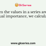 When the values in a series are not of equal importance, we calculate the