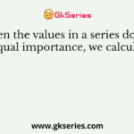 When the values in a series do not have equal importance, we calculate the