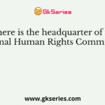 Where is the headquarter of the National Human Rights Commission?