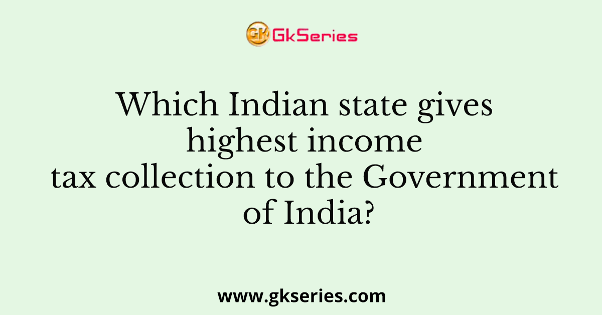 Which Indian state gives highest income tax collection to the Government of India?