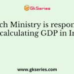 Which Ministry is responsible for calculating GDP in India?