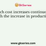 Which cost increases continuously with the increase in production?