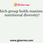 Which group holds maximum nutritional diversity?