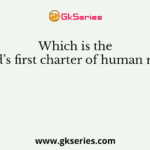 Which is the world’s first charter of human rights?