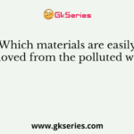 Which materials are easily removed from the polluted water?