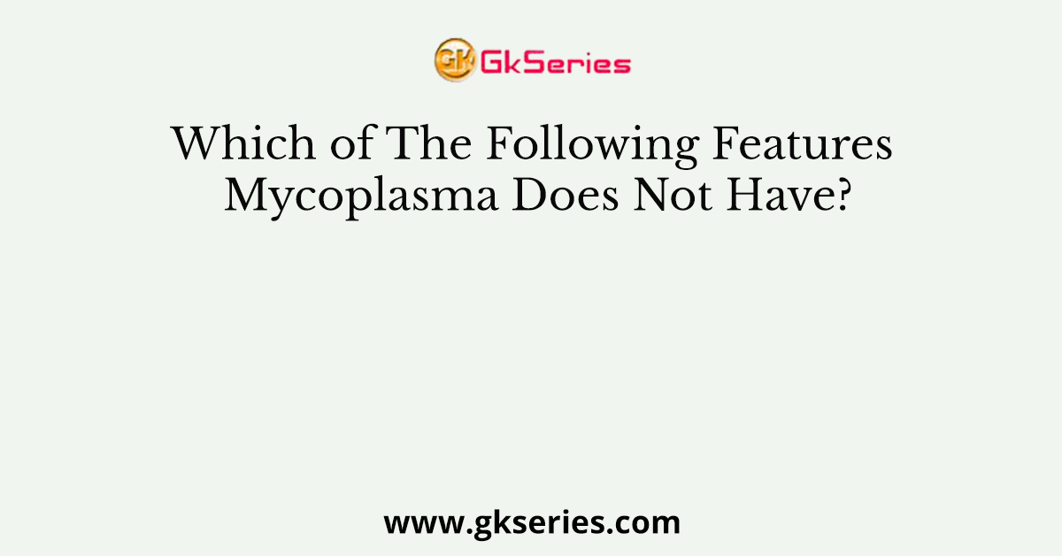 Which of The Following Features Mycoplasma Does Not Have?