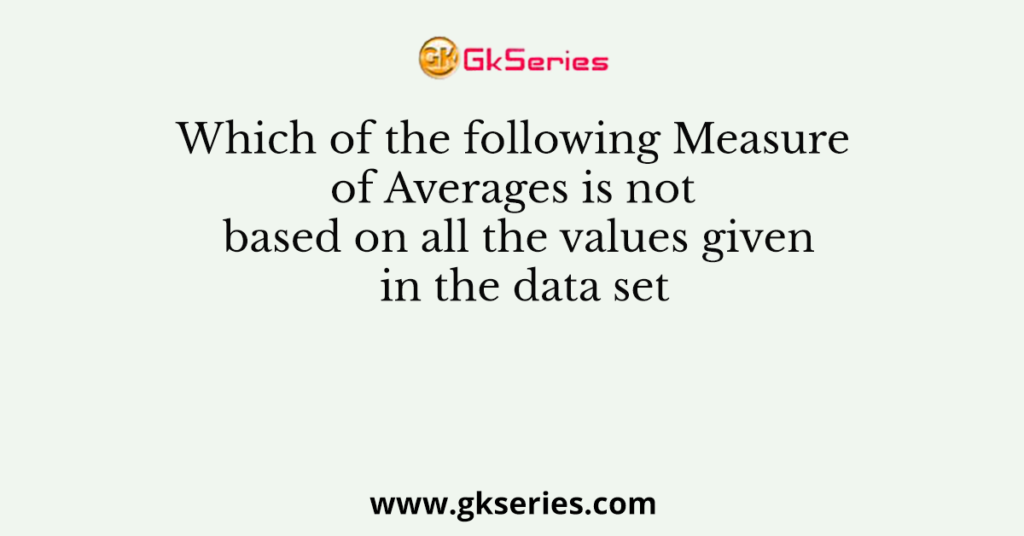 Which of the following Measure of Averages is not based on all the values given in the data set