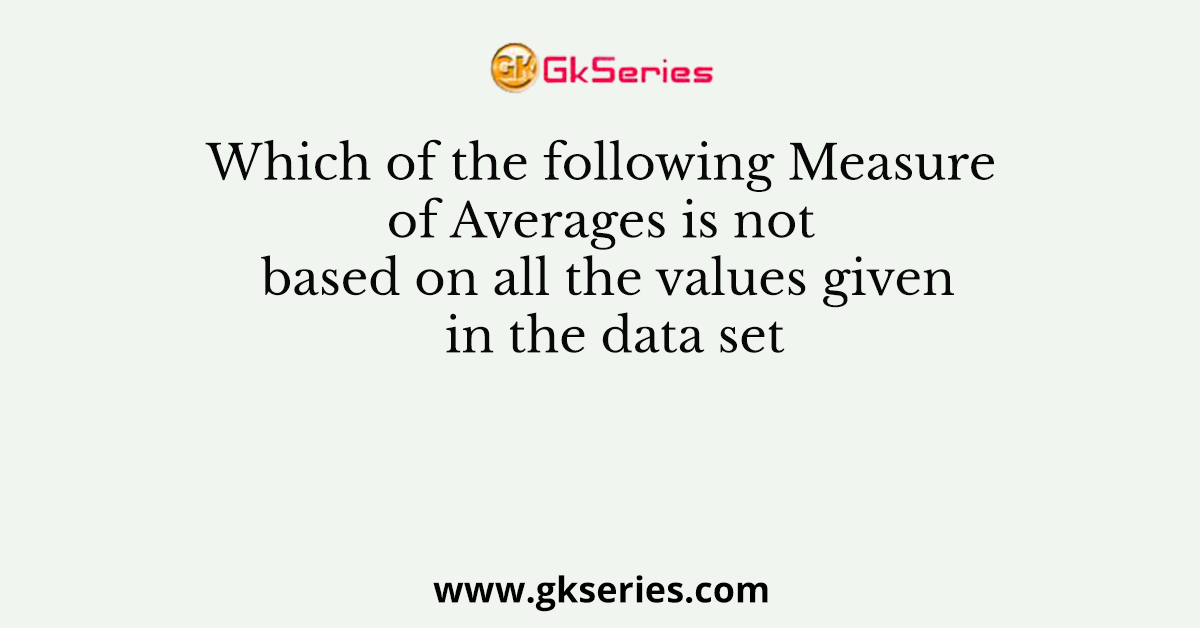 Which of the following Measure of Averages is not based on all the values given in the data set