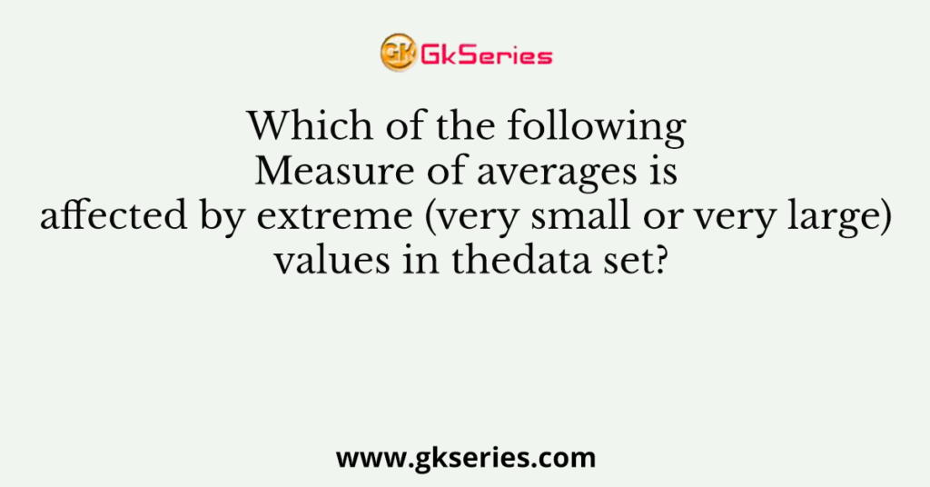 Which of the following Measure of averages is affected by extreme (very small or very large) values in thedata set?