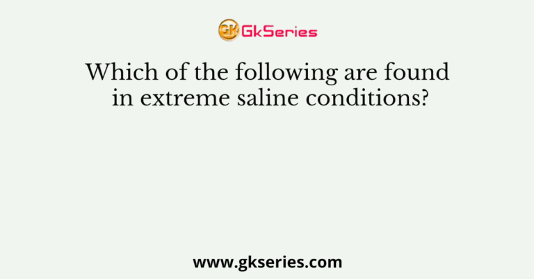 Which of the following are found in extreme saline conditions?