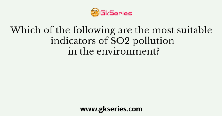 Which of the following are the most suitable indicators of SO2 pollution in the environment?