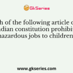 Which of the following article of the Indian constitution prohibits hazardous jobs to children?