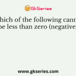 Which of the following cannot be less than zero (negative)?