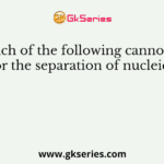 Which of the following cannot be used for the separation of nucleic acids?