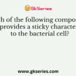 Which of the following components provides a sticky character to the bacterial cell?
