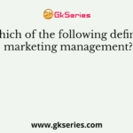 Which of the following defines marketing management?