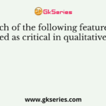Which of the following features are considered as critical in qualitative research?