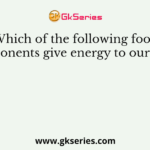 Which of the following food components give energy to our body?