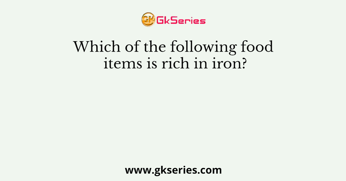 Which of the following food items is rich in iron?