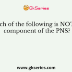Which of the following is NOT the component of the PNS?