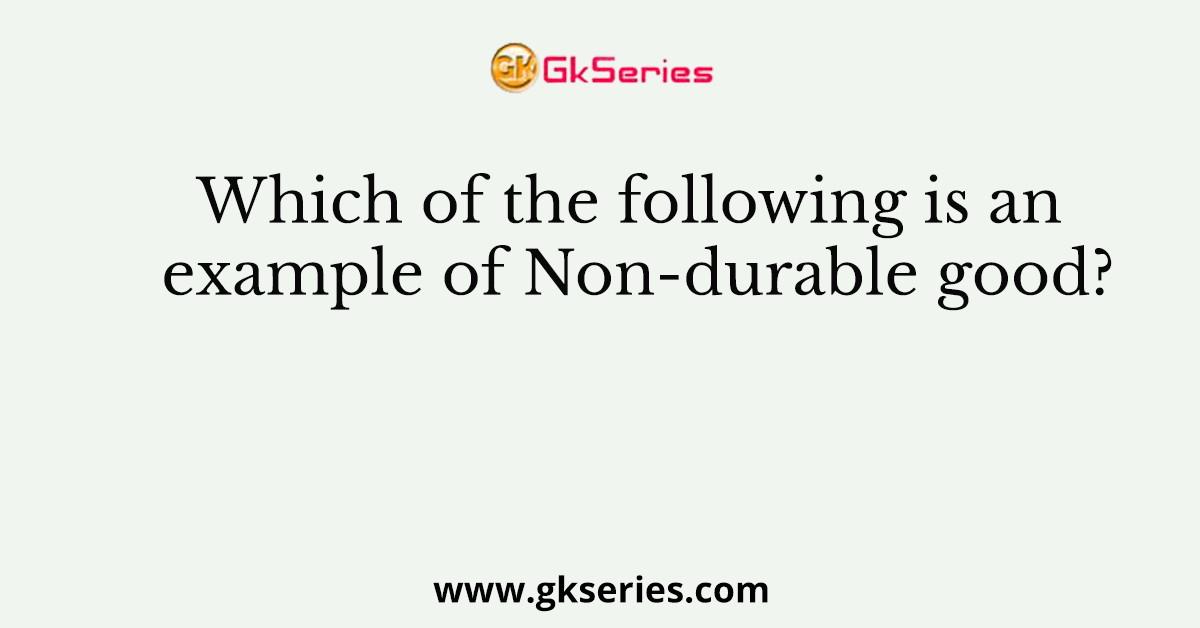 Which of the following is an example of Non-durable good?