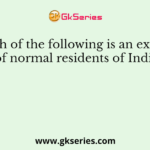 Which of the following is an example of normal residents of India?